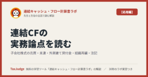 連結キャッシュ・フロー計算書ラボ【応用編】｜先生と一緒に図で学ぶ子会社株式の売買・外貨建て貸付金・組織再編