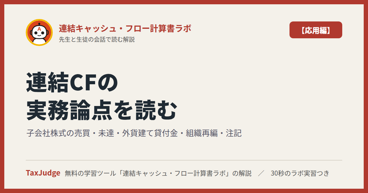 連結キャッシュ・フロー計算書ラボ【応用編】｜先生と一緒に図で学ぶ子会社株式の売買・外貨建て貸付金・組織再編