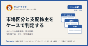 CGコードラボ【ケース・市場区分と支配株主編】｜先生と一緒に図で学ぶケース3・4／応用2・5 グロースの適用範囲・区分変更・支配株主・特別委員会