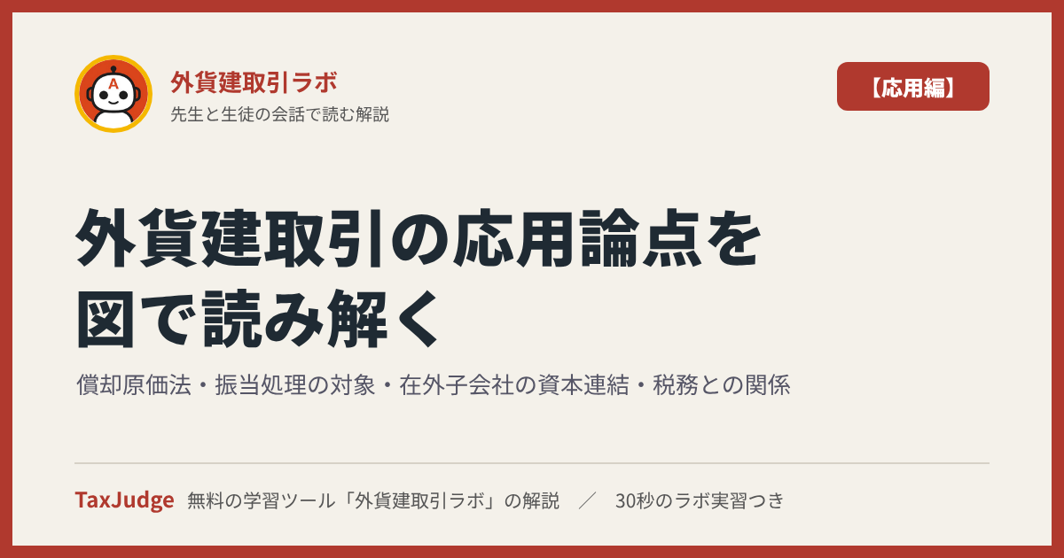 外貨建取引ラボ【応用編】｜先生と一緒に図で学ぶ決算時の平均相場・償却原価法・振当処理の対象・在外子会社の資本連結・税務との関係