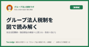 グループ法人税制ラボ【基礎編】｜先生と一緒に図で学ぶ完全支配関係・譲渡損益の繰延べと戻入れ・別表十四(六)