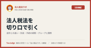 法人税法ラボ【応用編】｜先生と一緒に図で学ぶ会計との違い・別表・手続の期限・グループと国際