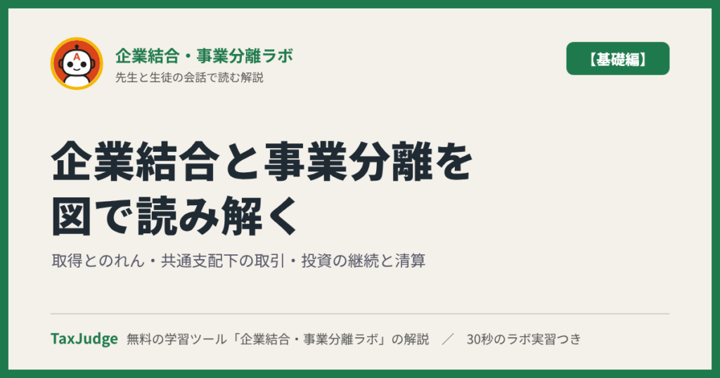 企業結合・事業分離ラボ【基礎編】｜先生と一緒に図で学ぶ取得とのれん・共通支配下の取引・事業分離