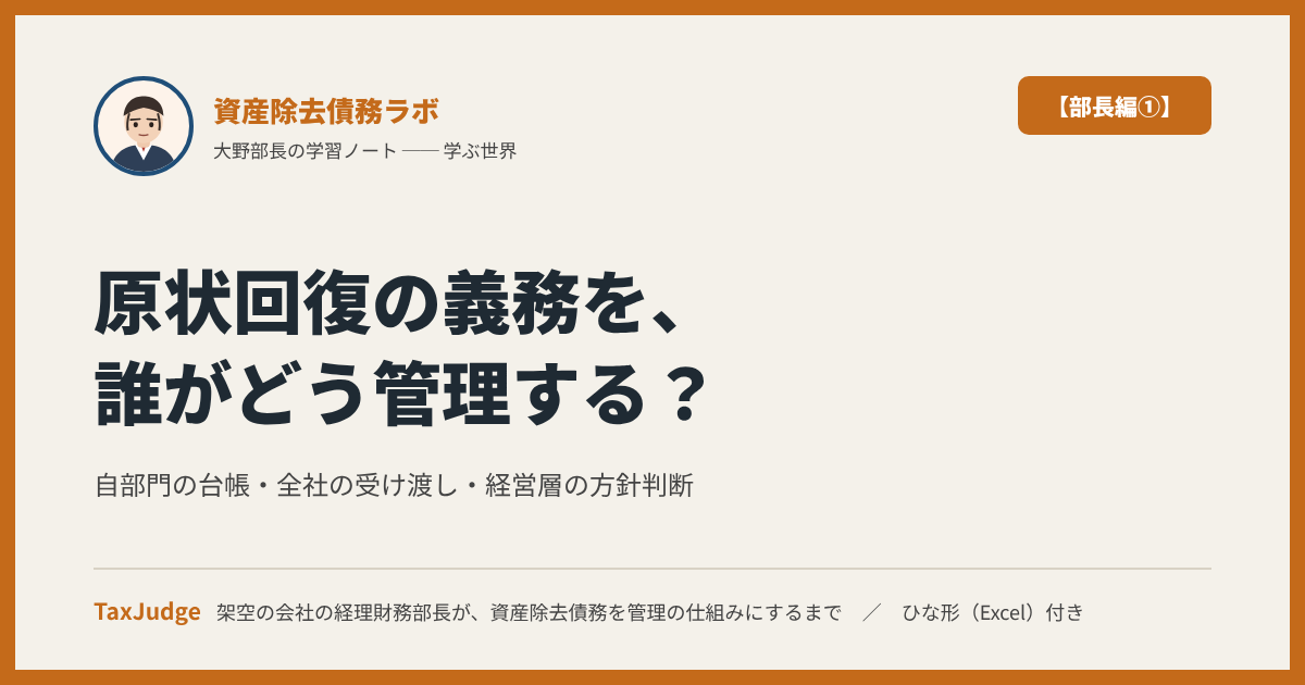 資産除去債務ラボ【部長編①】｜原状回復の義務を、誰がどう管理するか ── 自部門・全社・経営層、三つの視点で経理財務部長が決めること