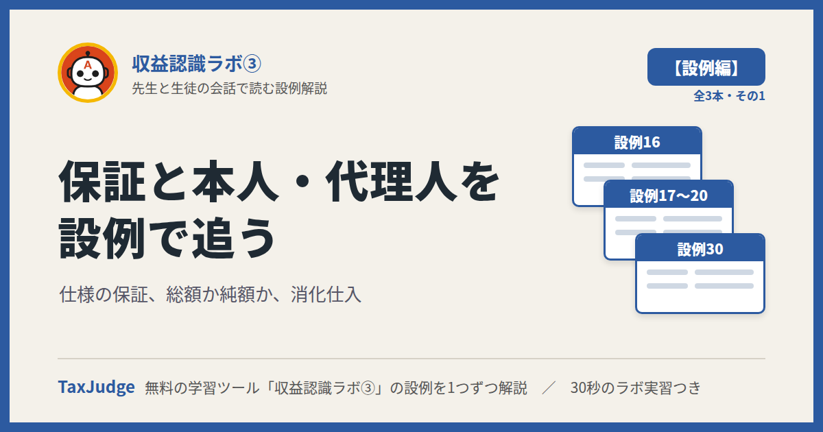 収益認識ラボ③【設例・保証と本人・代理人編】｜先生と一緒に図で学ぶ設例16〜20・30 保証・本人と代理人・消化仕入