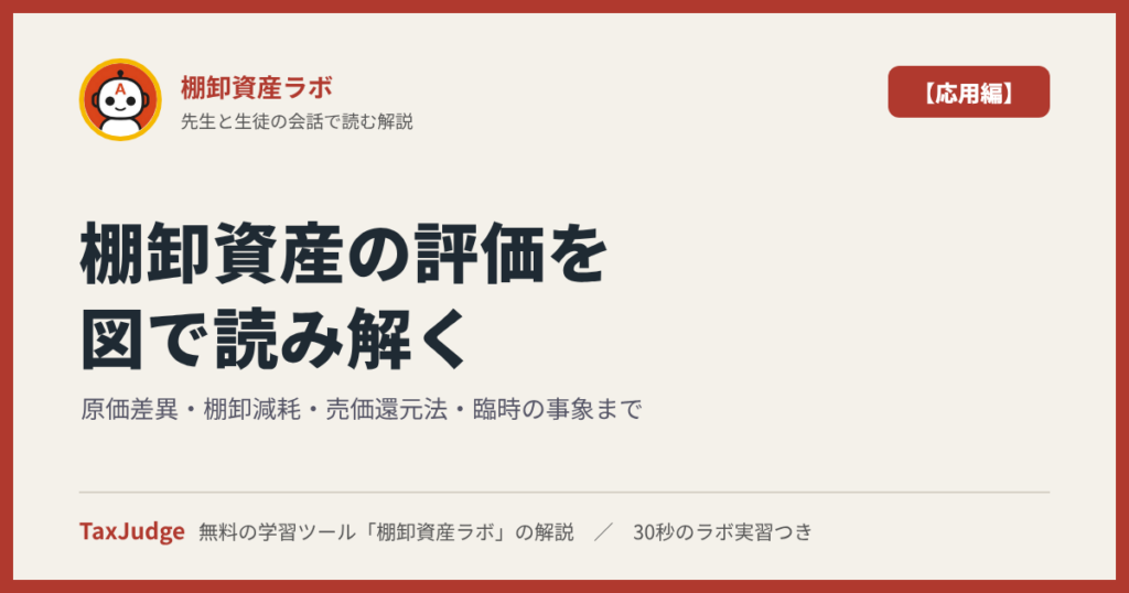 棚卸資産ラボ【応用編】｜先生と一緒に図で学ぶ原価差異・棚卸減耗・売価還元法・臨時の事象・税務との関係