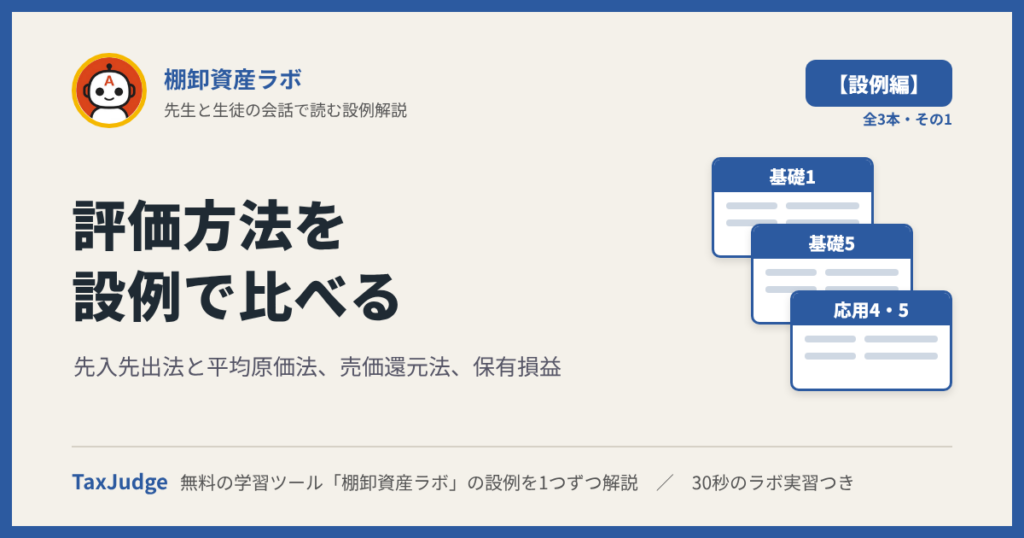 棚卸資産ラボ【設例・評価方法編】｜先生と一緒に図で学ぶ設例・基礎1・5、応用4・5 先入先出法・平均原価法・売価還元法・保有損益